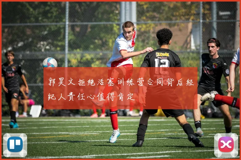 郭昊文拒绝活塞训练营合同背后经纪人责任心值得肯定