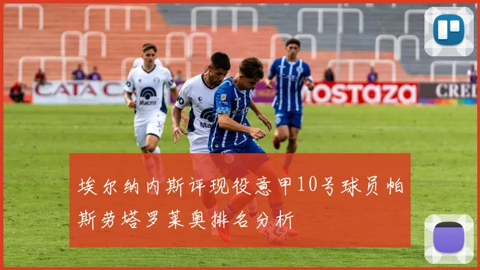 埃尔纳内斯评现役意甲10号球员帕斯劳塔罗莱奥排名分析