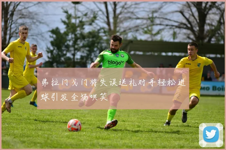 弗拉门戈门将失误送礼对手轻松进球引发全场哄笑