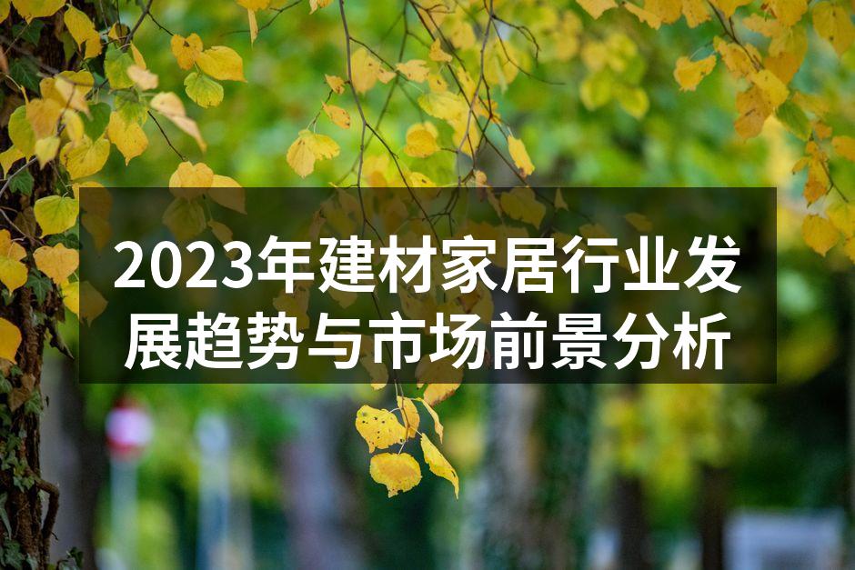 2023年建材家居行业发展趋势与市场前景分析