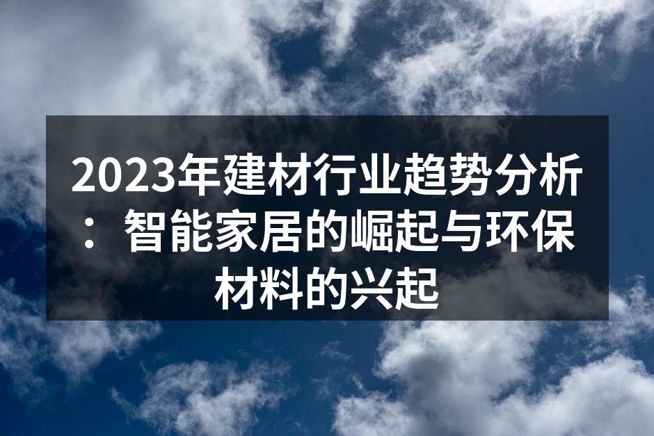 2023年建材行业趋势分析：智能家居的崛起与环保材料的兴起